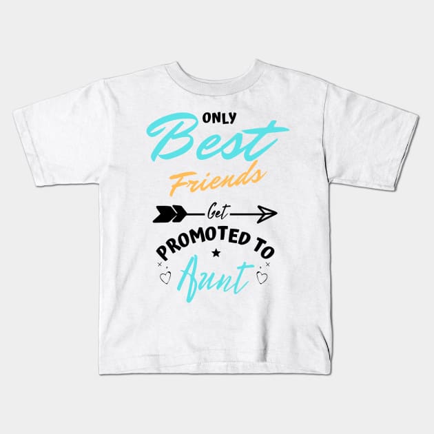 Only Best Friends Get Promoted To Aunt Kids T-Shirt by JustBeSatisfied